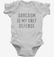 Sarcasm Is My Only Defense white Infant Bodysuit