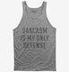 Sarcasm Is My Only Defense grey Tank