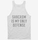 Sarcasm Is My Only Defense white Tank