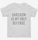 Sarcasm Is My Only Defense white Toddler Tee