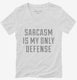 Sarcasm Is My Only Defense white Womens V-Neck Tee