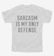 Sarcasm Is My Only Defense white Youth Tee