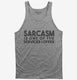 Sarcasm Is One Of The Services I Offer grey Tank