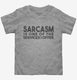 Sarcasm Is One Of The Services I Offer grey Toddler Tee