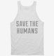 Save The Humans white Tank