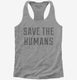 Save The Humans grey Womens Racerback Tank