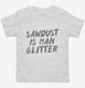 Sawdust Is Man Glitter white Toddler Tee