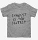 Sawdust Is Man Glitter grey Toddler Tee