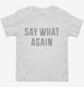 Say What Again white Toddler Tee
