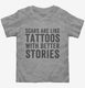 Scars Are Like Tattoos With Better Stories  Toddler Tee