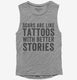 Scars Are Like Tattoos With Better Stories  Womens Muscle Tank