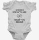 Science Doesn't Care What You Believe white Infant Bodysuit