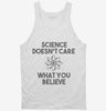 Science Doesnt Care What You Believe Tanktop 666x695.jpg?v=1700451835