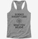 Science Doesn't Care What You Believe grey Womens Racerback Tank