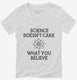 Science Doesn't Care What You Believe white Womens V-Neck Tee