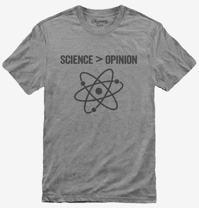 Science Greater Than Opinion T-Shirt