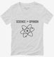 Science Greater Than Opinion white Womens V-Neck Tee