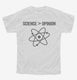 Science Greater Than Opinion white Youth Tee