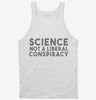 Science Is Not A Liberal Conspiracy Tanktop 666x695.jpg?v=1700438090