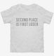 Second Place Is First Loser white Toddler Tee