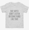 She Says I Dont Listen Toddler Shirt 666x695.jpg?v=1700525638