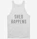 Shed Happens white Tank
