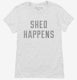 Shed Happens white Womens