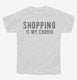 Shopping Is My Cardio white Youth Tee