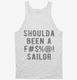Should Have Been A Fucking Sailor white Tank