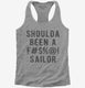 Should Have Been A Fucking Sailor grey Womens Racerback Tank