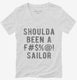 Should Have Been A Fucking Sailor white Womens V-Neck Tee