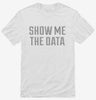Show Me The Data Shirt 642ee8cf-d926-4811-b514-cb01119c65d0 666x695.jpg?v=1700593784