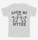 Show Me Your Pitties white Youth Tee