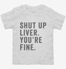 Shut Up Liver Youre Fine Toddler Shirt 666x695.jpg?v=1700401752