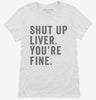 Shut Up Liver Youre Fine Womens Shirt 666x695.jpg?v=1700401752