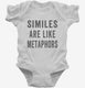Similies Are Like Metaphors white Infant Bodysuit