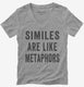 Similies Are Like Metaphors grey Womens V-Neck Tee