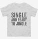 Single And Ready To Jingle white Toddler Tee
