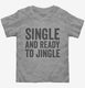 Single And Ready To Jingle grey Toddler Tee