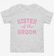 Sister Of The Groom  Toddler Tee