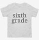 Sixth Grade Back To School white Toddler Tee