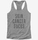 Skin Cancer Sucks grey Womens Racerback Tank
