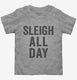 Sleigh All Day grey Toddler Tee