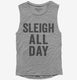 Sleigh All Day grey Womens Muscle Tank