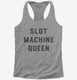 Slot Machine Queen Vegas Casino grey Womens Racerback Tank