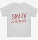 Smash The Patriarchy white Toddler Tee