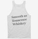 Smooth As Tennessee Whiskey white Tank