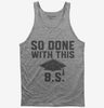 So Done With This Bs College Graduation Funny Grad Tank Top 666x695.jpg?v=1700374726