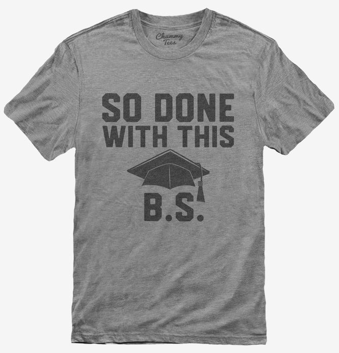 So Done With This BS College Graduation Funny Grad T-Shirt