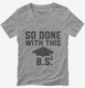 So Done With This BS College Graduation Funny Grad  Womens V-Neck Tee